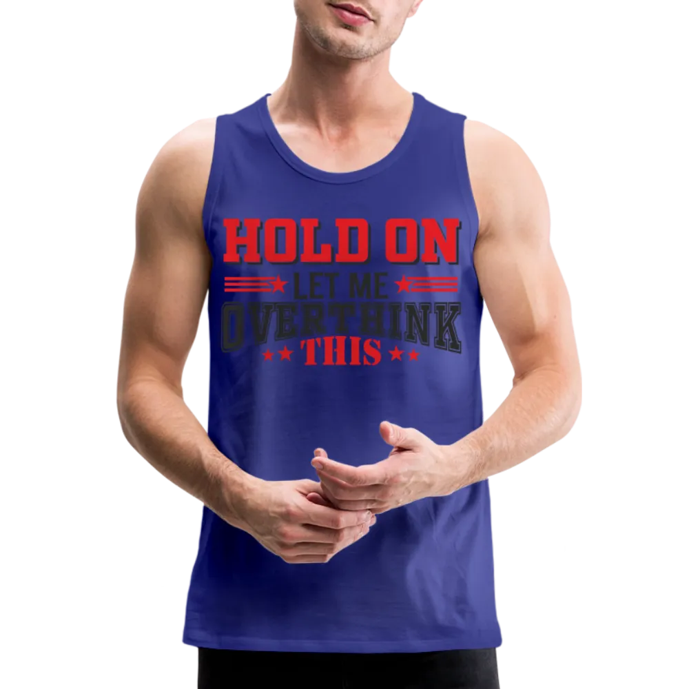 Hold On Let Me Overthink This Men’s Premium Tank