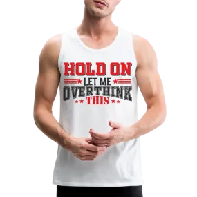 Hold On Let Me Overthink This Men’s Premium Tank