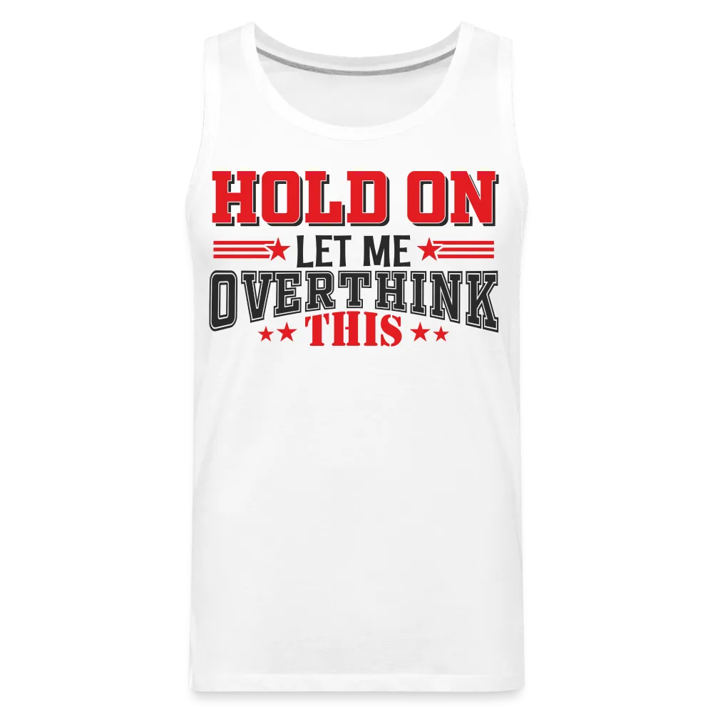 Hold On Let Me Overthink This Men’s Premium Tank