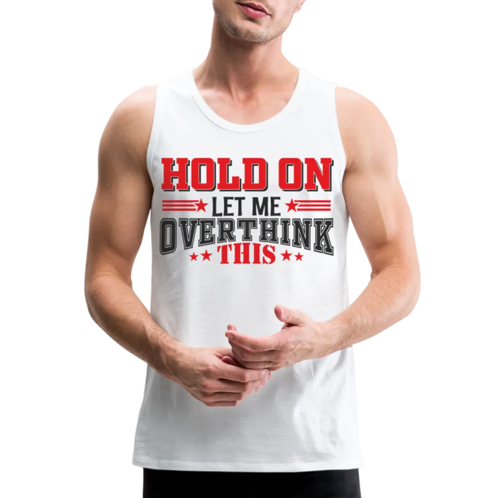 Hold On Let Me Overthink This Men’s Premium Tank