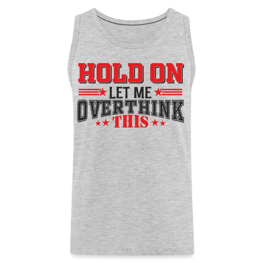 Hold On Let Me Overthink This Men’s Premium Tank