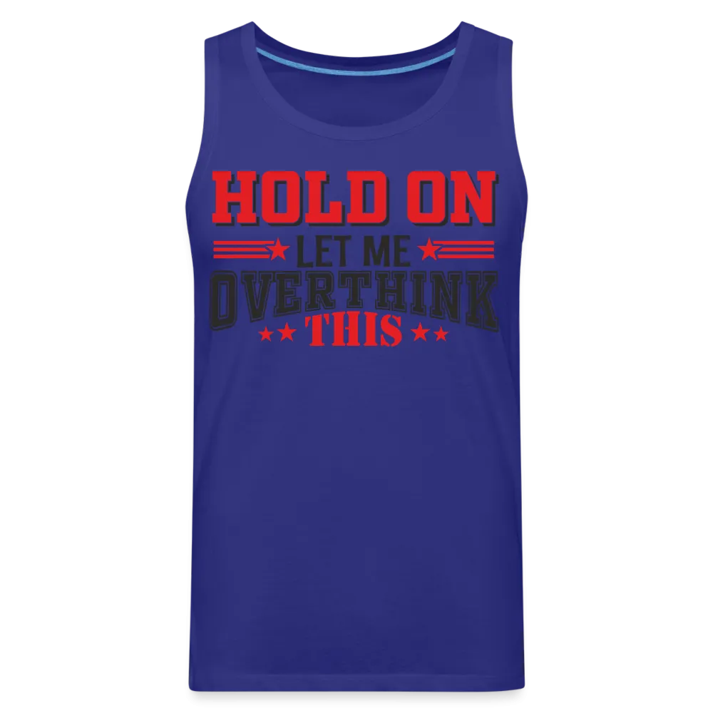 Hold On Let Me Overthink This Men’s Premium Tank