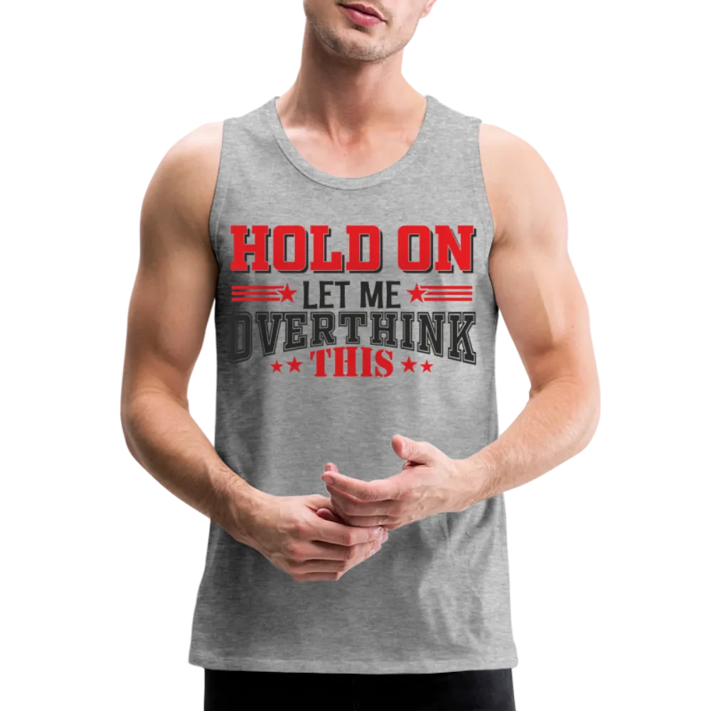 Hold On Let Me Overthink This Men’s Premium Tank