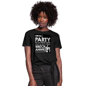 I Like To Party So Let Me Be Clear When I Say Party I Mean Watch Anime Women's Knotted T-Shirt