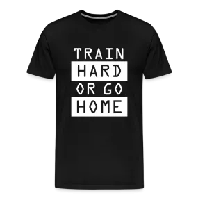 "Train Hard or Go Home" T-Shirt - Elevate Your Grit and Style