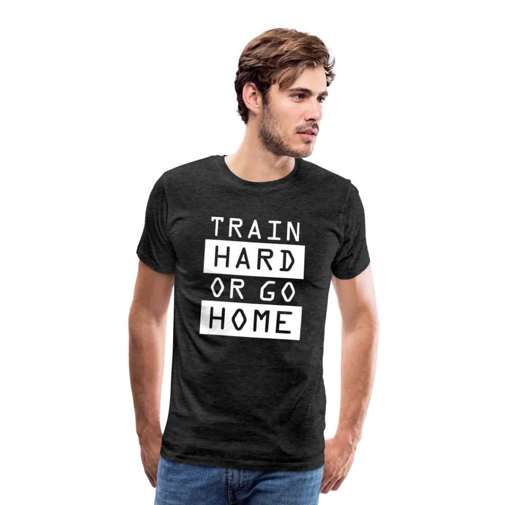 "Train Hard or Go Home" T-Shirt - Elevate Your Grit and Style