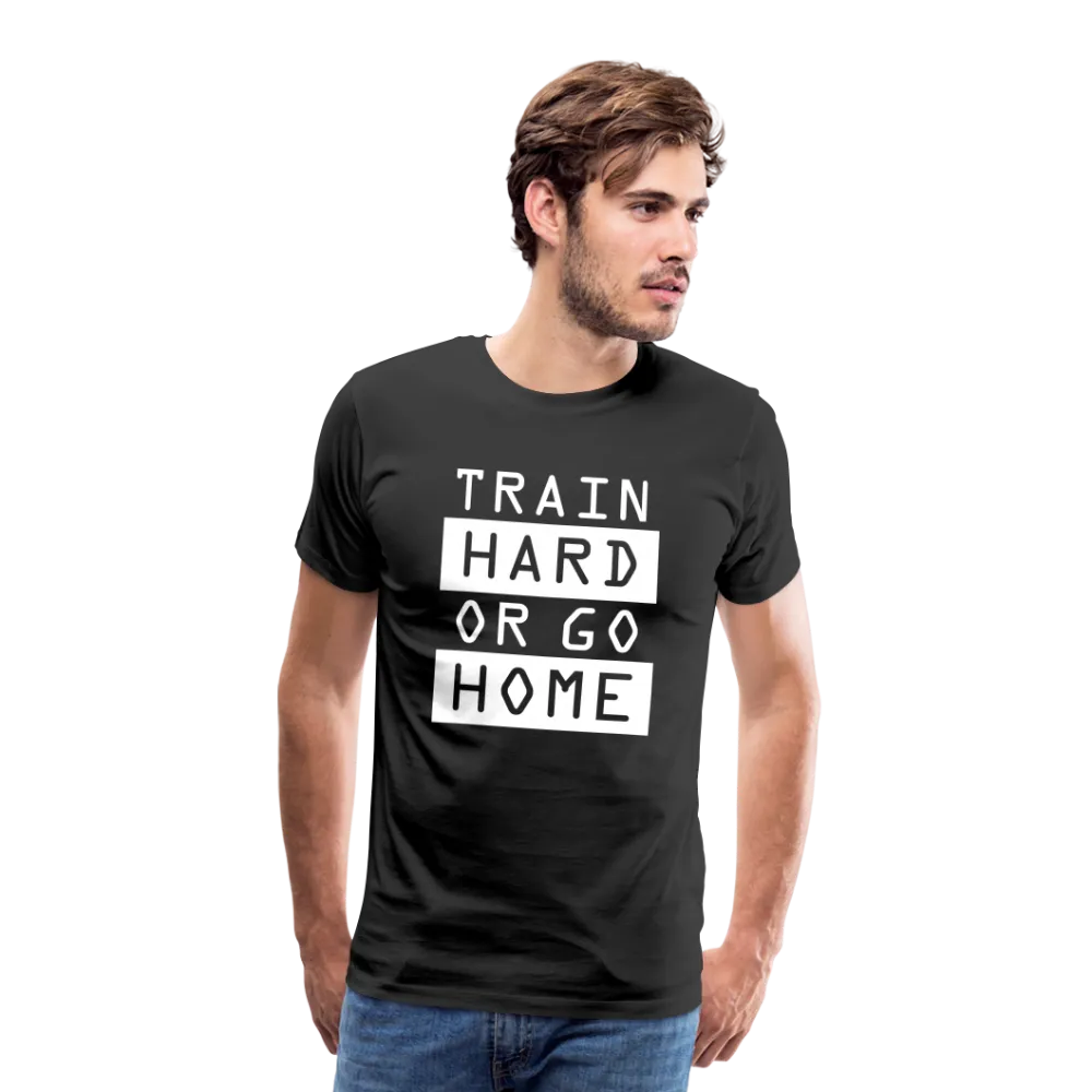 "Train Hard or Go Home" T-Shirt - Elevate Your Grit and Style