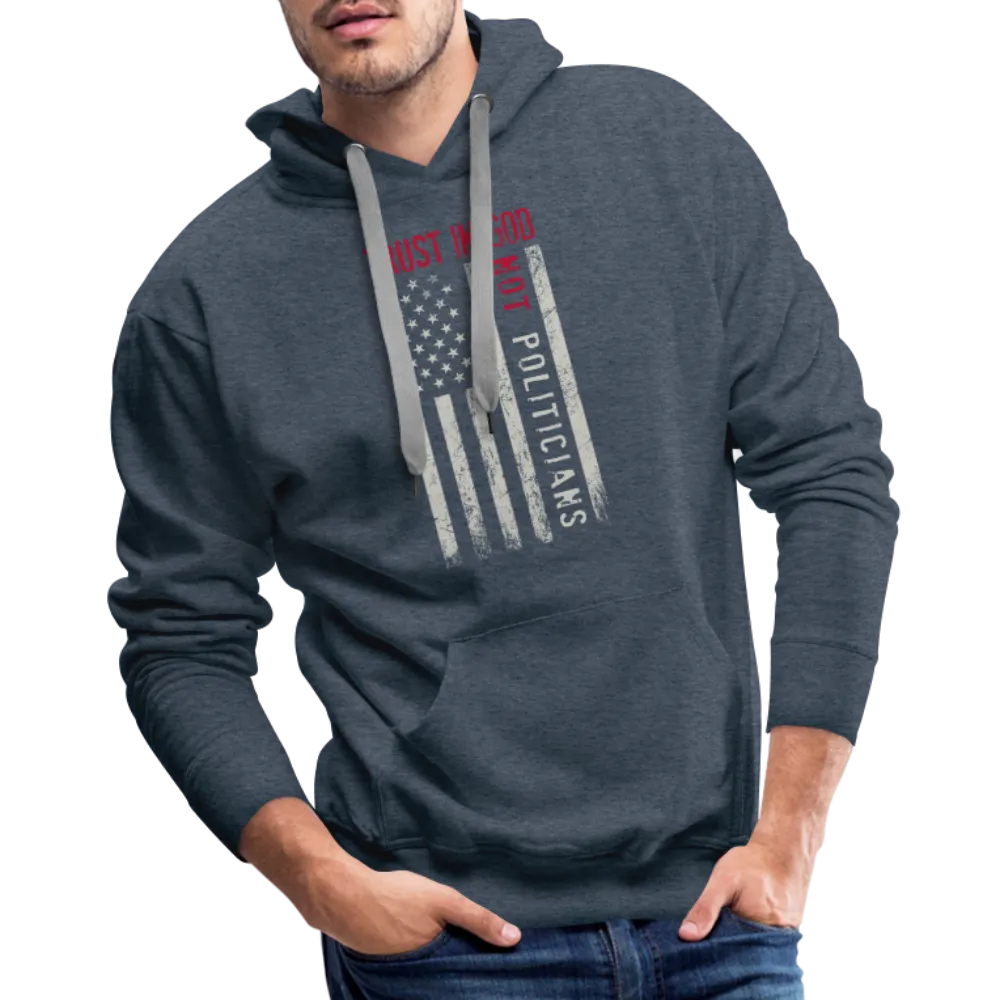 Trust In God Not politicians : Men’s Premium Hoodie