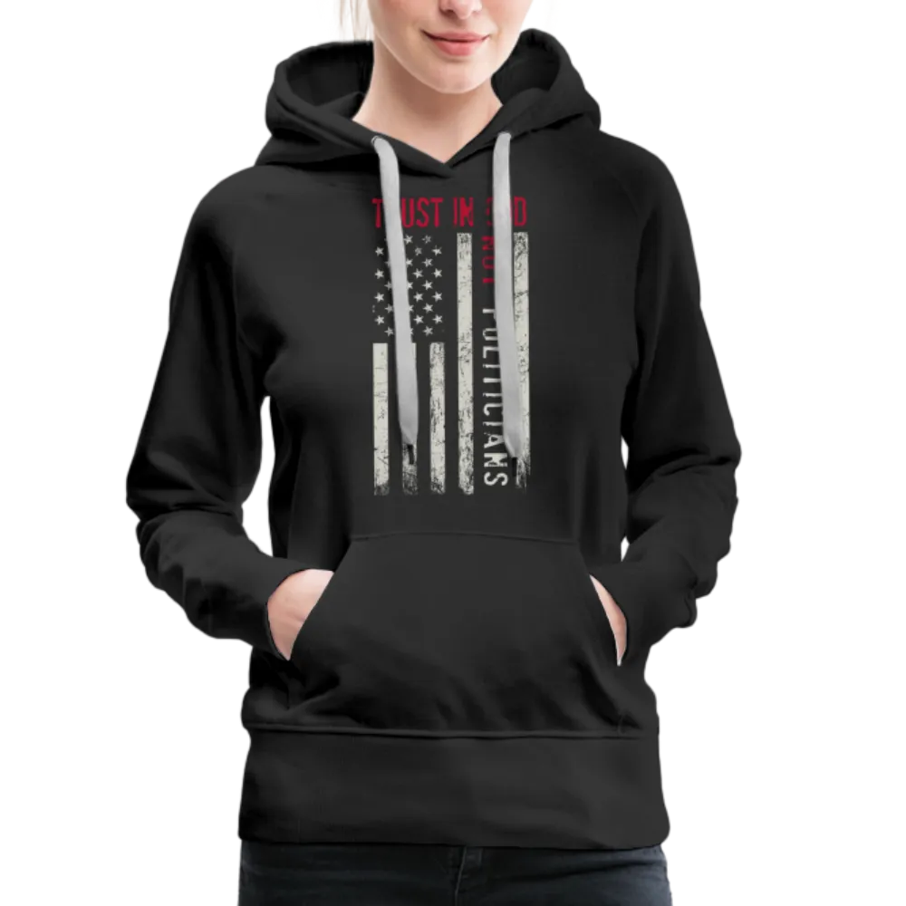 Trust In God Not politicians : Women’s Premium Hoodie